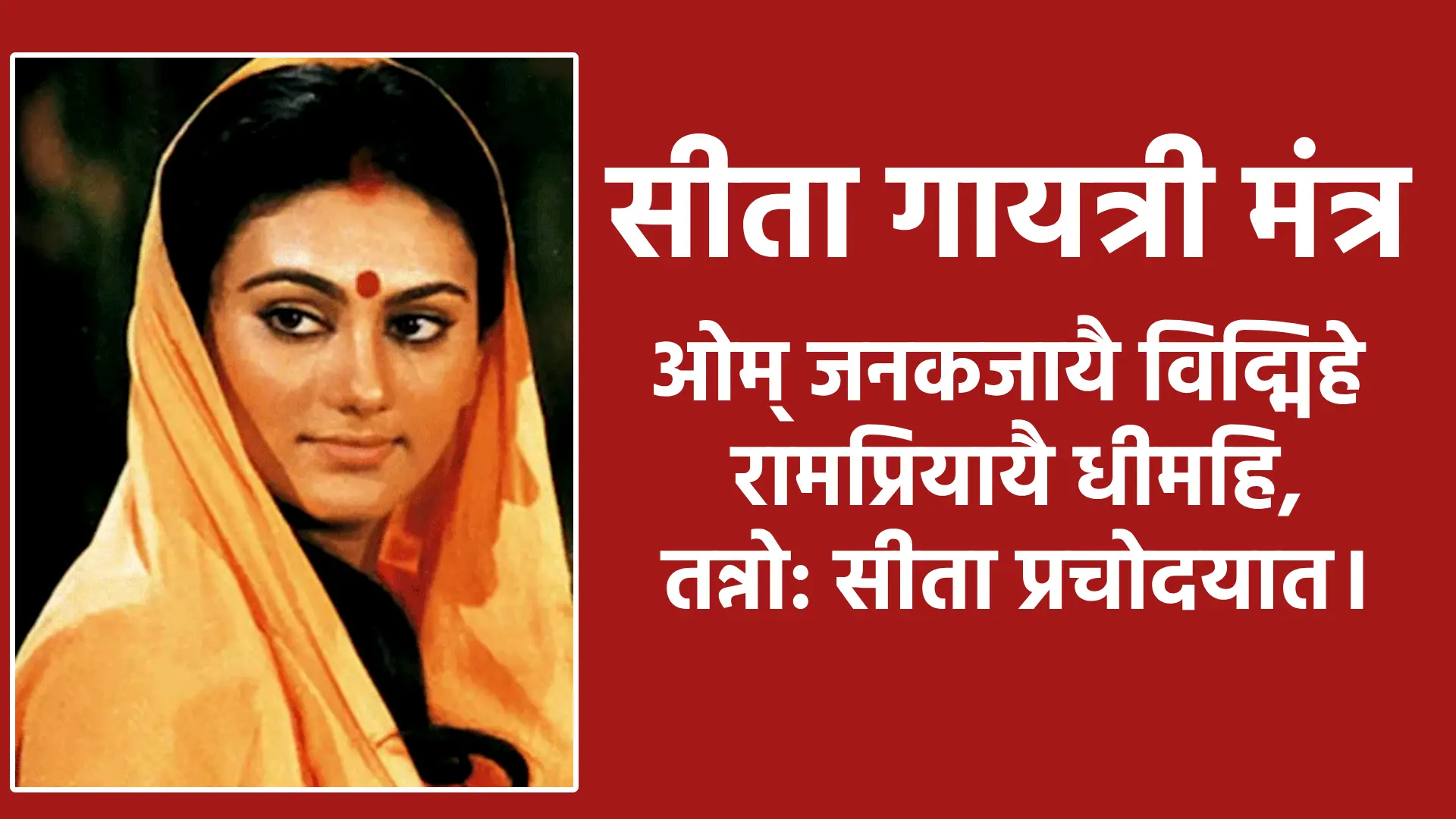 मंत्र ओम् जनकजायै विद्मिहे रामप्रियायै धीमहि, तन्नो: सीता प्रचोदयात।