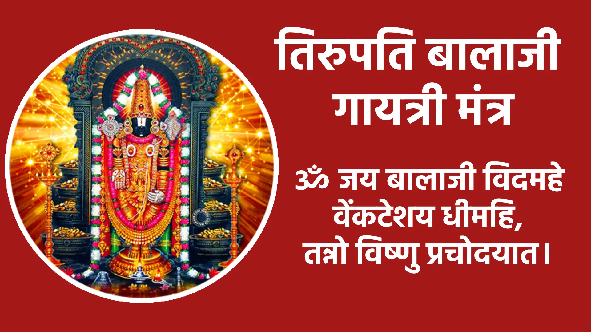 ॐ जय बालाजी विदमहे वेंकटेशय धीमहि, तन्नो विष्णु प्रचोदयात।