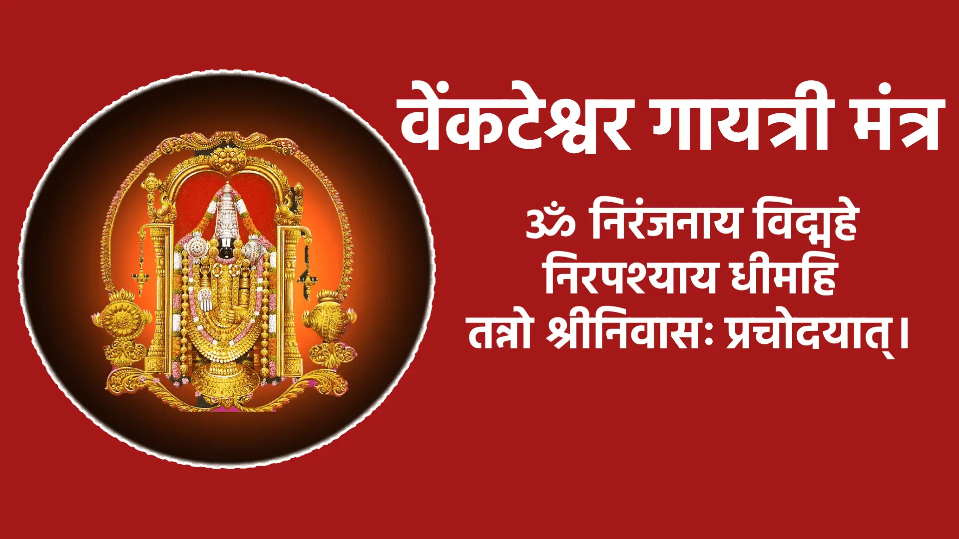 Venkateswara Gayatri Mantra ॐ निरंजनाय विद्महे निरपश्याय धीमहि तन्नो श्रीनिवासः प्रचोदयात्।